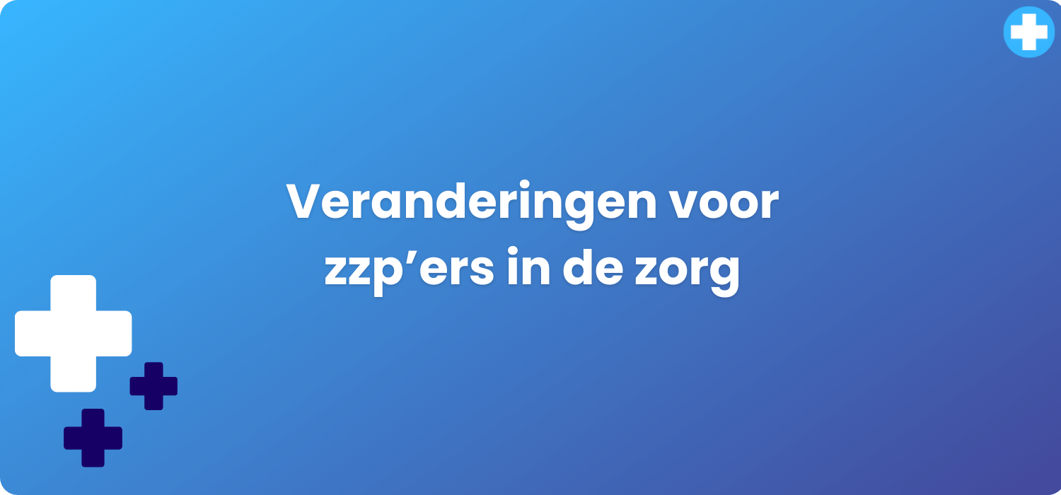 Veranderingen voor zzp'ers in de zorg Bureau Independent